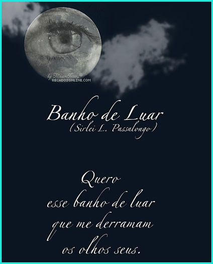 Banho de Luar Quero esse banho de Luar que me derramaram os olhos seus...