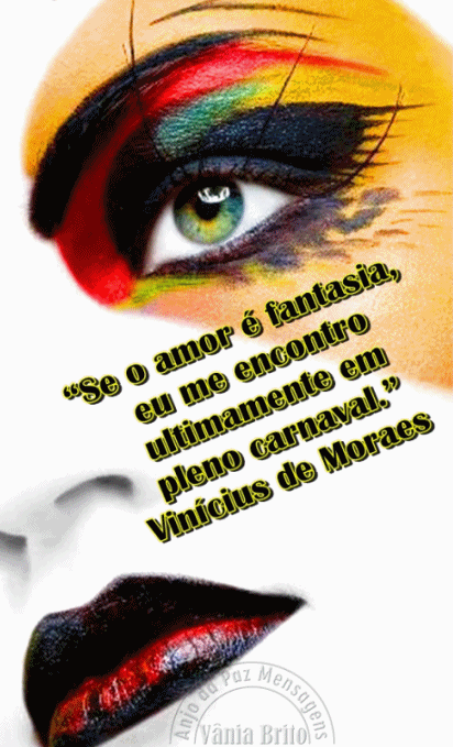 Se o amor é fantasia, eu me encontro ultimamente em pleno Carnaval...