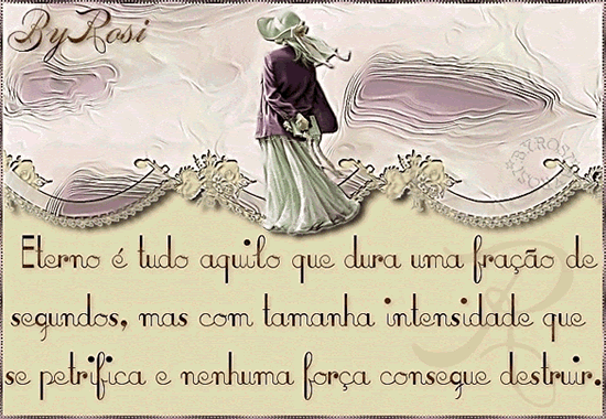 Eterno é tudo aquilo que dura uma fração de segundos...