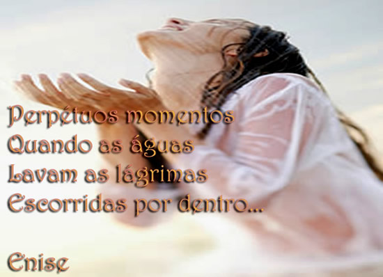 Perpétuos momentos Quando as águas Levam as lágrimas...