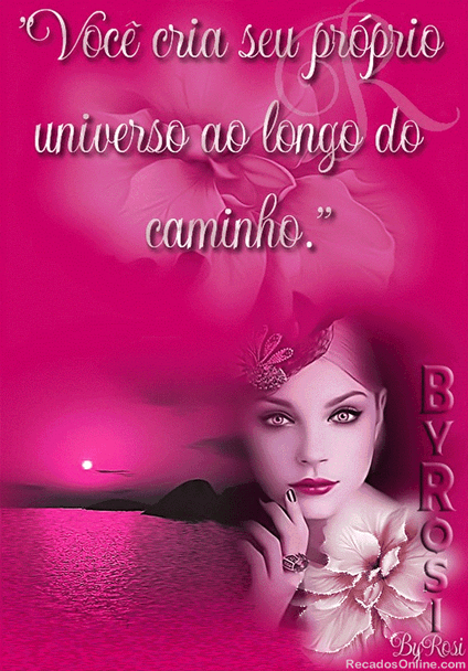 Você cria seu próprio universo ao longo do caminho.