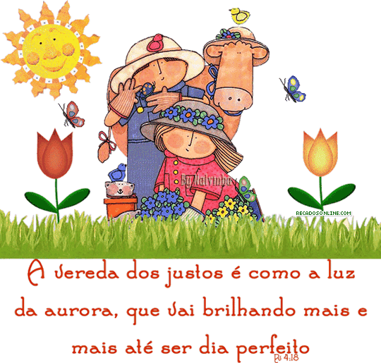 A vereda dos justos é como a luz da aurora, que vai brilhando mais e...