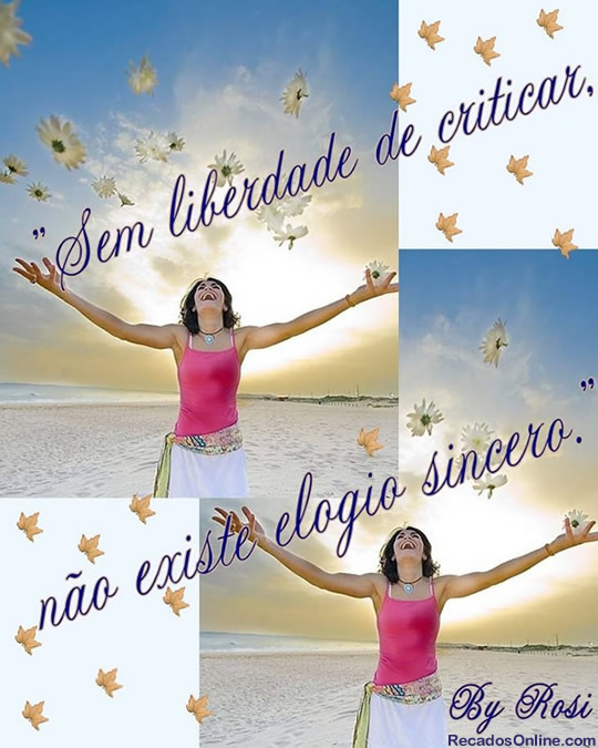 Sem liberdade de criticar, não existe elogio sincero.