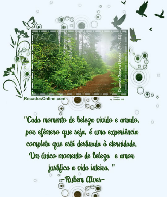 Cada momento de beleza vivido e amado, por efêmero que seja, é...