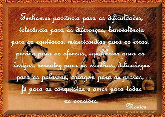 Tenhamos paciência para as dificuldades, tolerância para as...