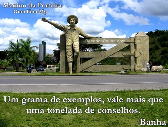 Uma grama de exemplos, vale mais que uma tonelada de conselhos.