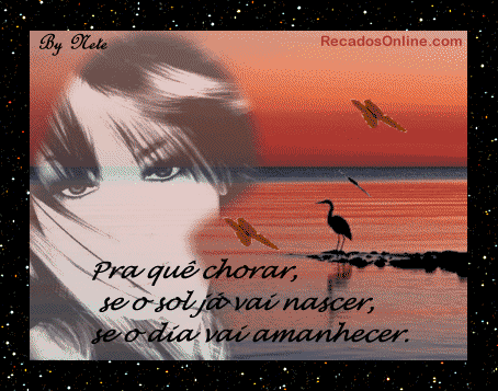 Pra que chorar se o sol já vai nascer, se o dia já vai amanhecer.