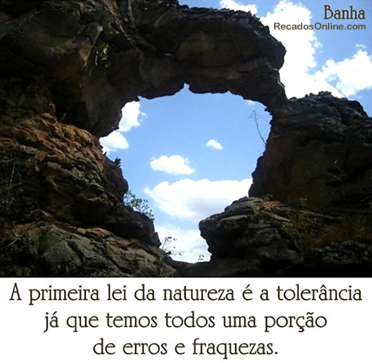 A primeira lei da natureza é a tolerância já que temos...