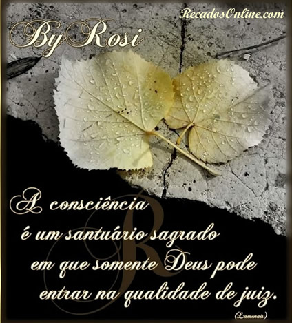 A consciência é um santuário sagrado em que somente Deus...