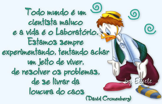 Todo mundo é um cientista maluco e a vida é o...