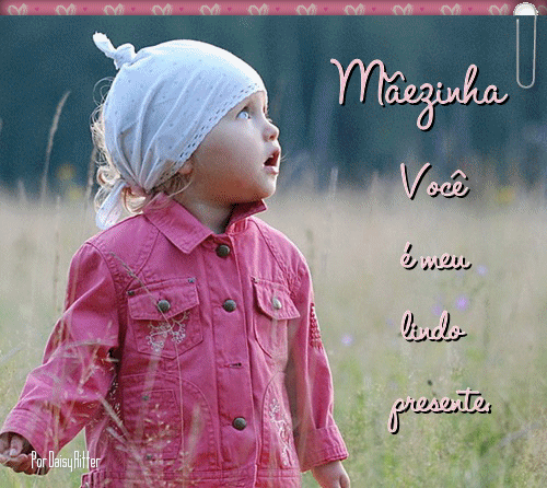 Mãezinha, você é meu lindo presente.