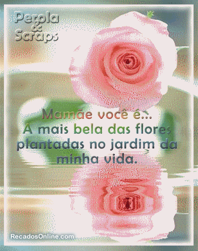 Mamãe você é... A mais bela das flores plantadas no...
