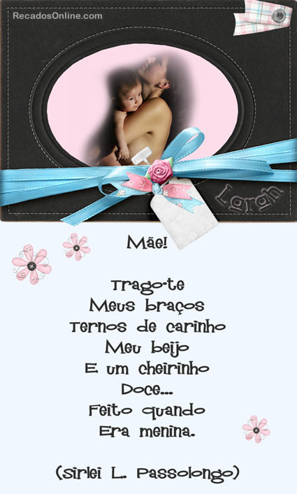 Mãe! Trago-te meus braços Meu beijo E um cheirinho doce...