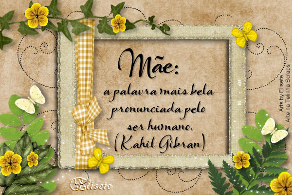 Mãe: a palavra mais bela pronunciada pelo ser humano. Kahil Gibran