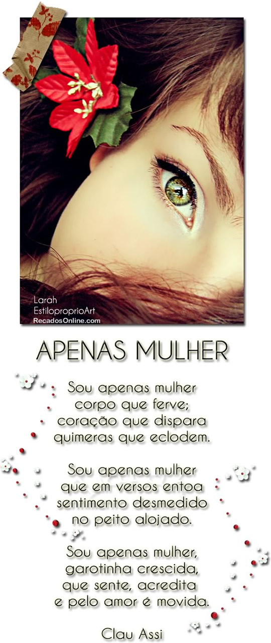 APENAS MULHER Sou apenas mulher corpo que ferve; coração que...