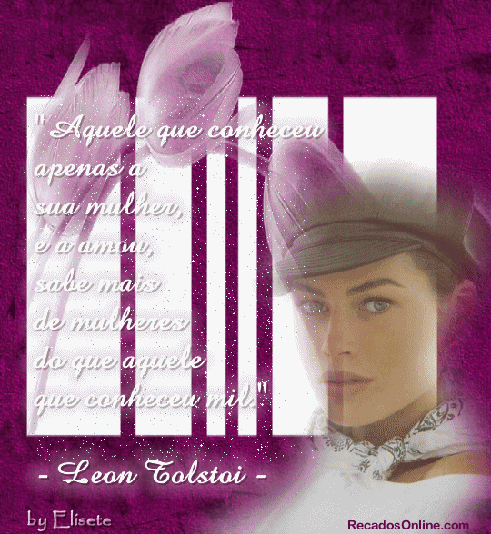 Aquele que conheceu apenas a sua mulher, e a amou, sabe mais de mulheres do...