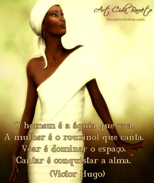 O homem é a águia que voa. A mulher é o rouxinol que...