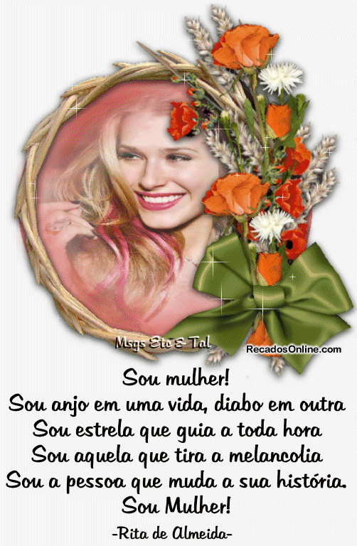 Sou mulher! Sou anjo em uma vida, diabo em outra Sou estrela que guia a toda...