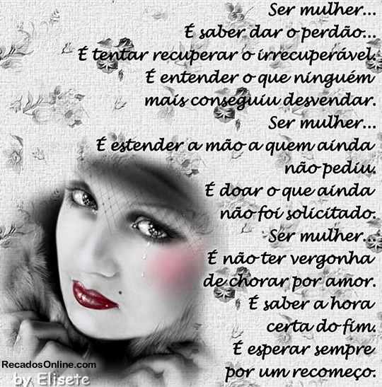 Ser mulher... É saber dar o perdão É tentar recuperar o...
