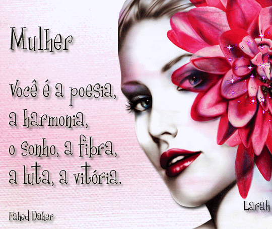 Mulher Você é a poesia, a harmonia, o sonho, a fibra, a luta, a...