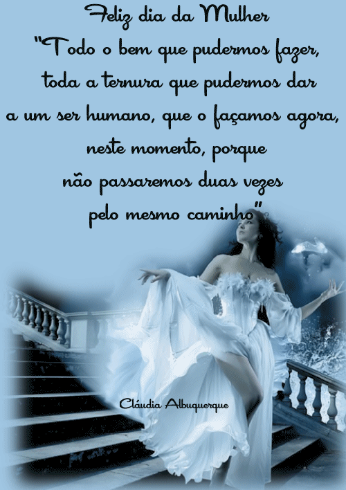 Feliz dia da mulher "Todo o bem que pudermos fazer, toda a ternura que...