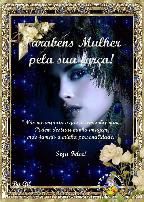 Parabéns mulher pela sua força! Não me importa o que...