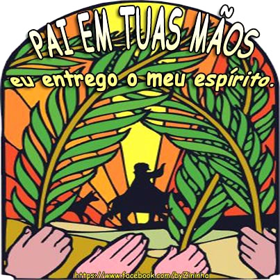 Pai, em tuas mãos eu entrego o meu espírito.