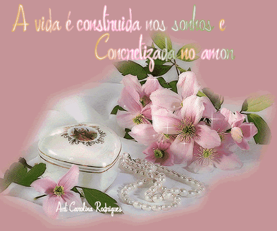 A vida é construída nos sonhos e Concretizada no amor.