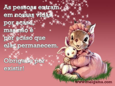 As pessoas entram em nossas vidas por acaso, mas não é por...