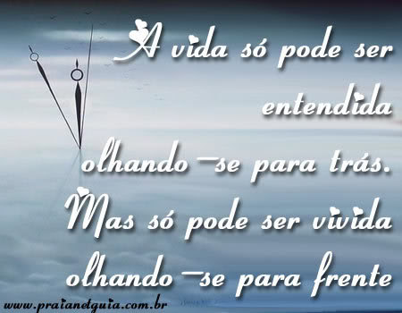 A vida só pode ser entendida olhando-se para trás. Mas...
