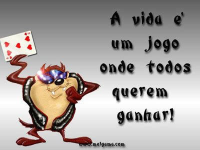 A vida é um jogo onde todos querem ganhar!