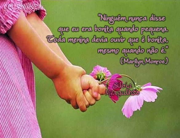 Ninguém nunca disse que eu era bonita quando pequena. Toda menina...