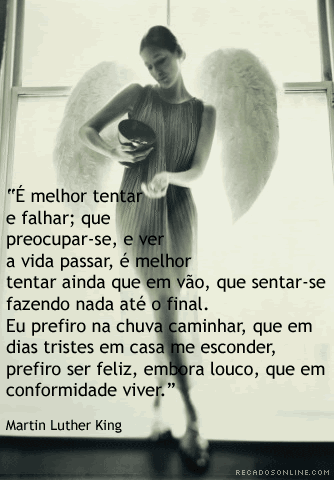 É melhor tentar e falhar, que preocupar-se e ver a vida passar...