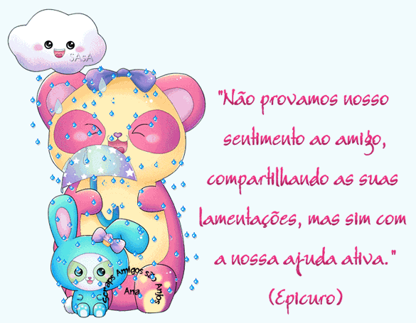 Não provamos nosso sentimento ao amigo, compartilhando as suas...