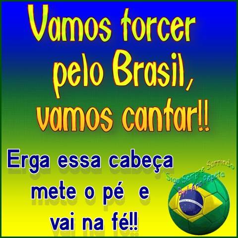 Vamos torcer pelo Brasil, vamos cantar! Erga essa cabeça, mete o...