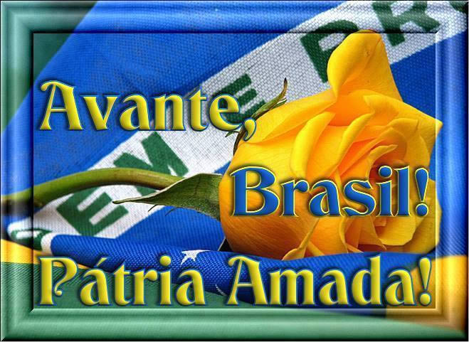 Avante, Brasil! Pátria Amada!