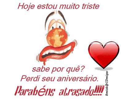 Hoje estou muito triste sabe por quê? Perdi seu aniversário...