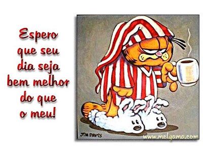 Espero que seu dia seja bem melhor que o meu!