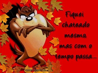 Fiquei chateado mesmo, mas com o tempo passa...