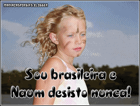 Sou Brasileira e não desisto nunca!