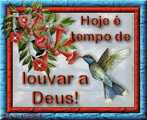 Hoje é tempo de louvar a Deus!