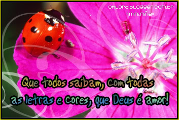 Que todos saibam, com todas as letras e cores, que Deus é amor!