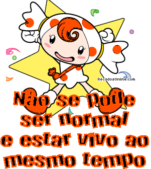 Não se pode ser normal e estar vivo ao mesmo tempo
