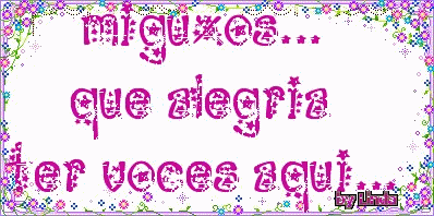 Miguxos...Que alegria ter vocês aqui...