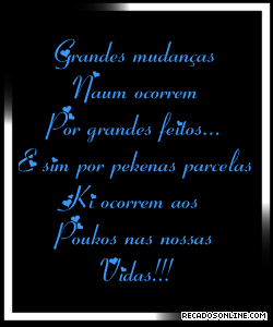 Grandes mudanças não ocorrem por grandes feitos...E sim...