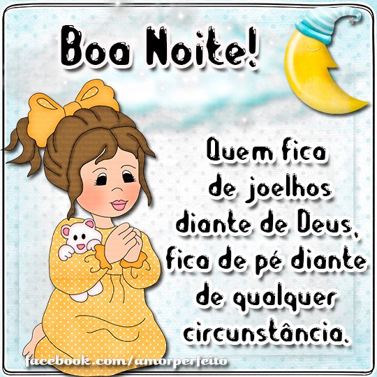 Boa Noite! Quem fica de joelhos diante de Deus, fica de pé diante de...