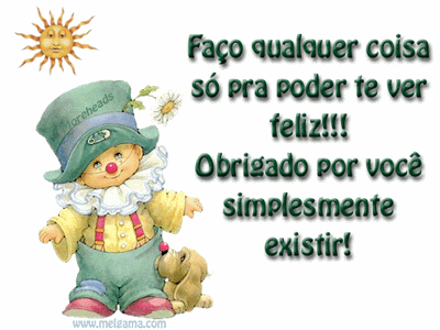 Faço qualquer coisa só pra poder te ver feliz!!! Obrigado por...