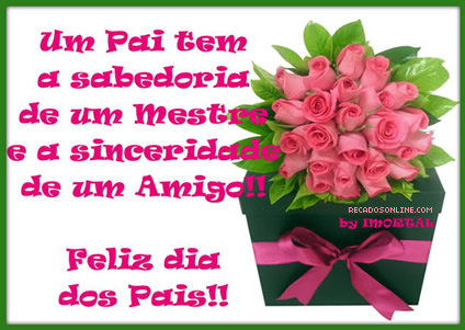 Um Pai tem a sabedoria de um mestre e a sinceridade de um amigo! Feliz Dia...