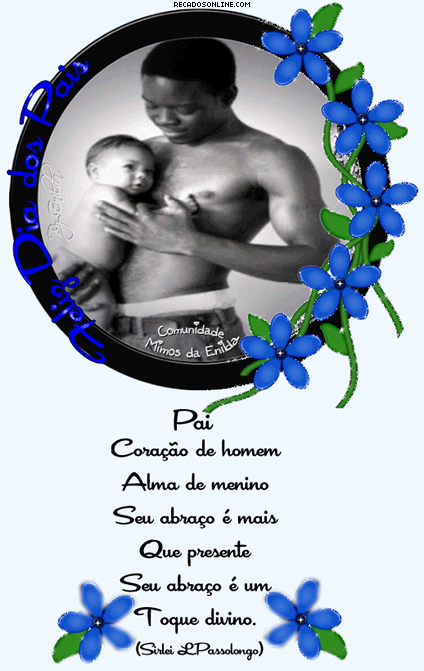 Pai, coração de homem alma de menino seu abraço...