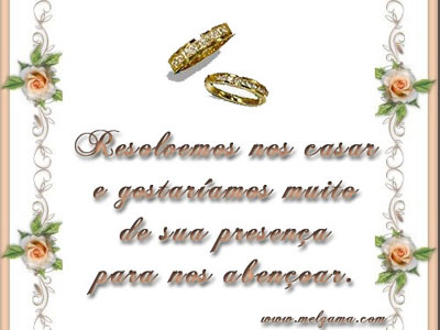 Resolvemos nos casar e gostaríamos muito de sua presença para...